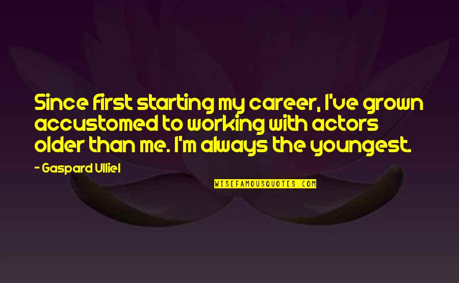 Hosler Fire Quotes By Gaspard Ulliel: Since first starting my career, I've grown accustomed Hosler Fire Quotes By Gaspard Ulliel: Since first starting my career, I've grown accustomed