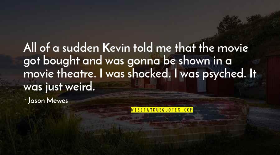 Hoslet Frederic Sa Quotes By Jason Mewes: All of a sudden Kevin told me that