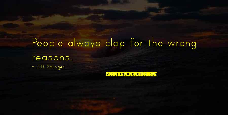 Hosny Maged Quotes By J.D. Salinger: People always clap for the wrong reasons. Hosny Maged Quotes By J.D. Salinger: People always clap for the wrong reasons.