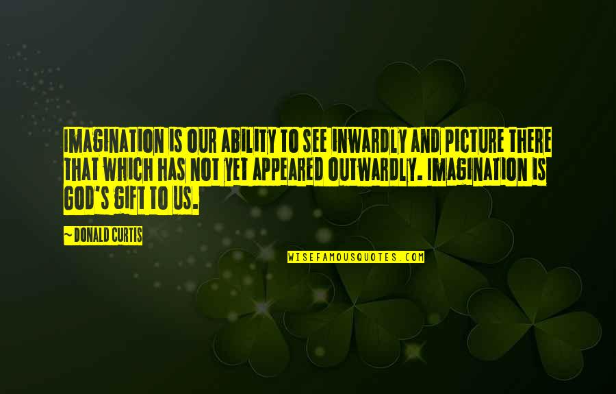 Hosoda Mamoru Quotes By Donald Curtis: Imagination is our ability to see inwardly and Hosoda Mamoru Quotes By Donald Curtis: Imagination is our ability to see inwardly and