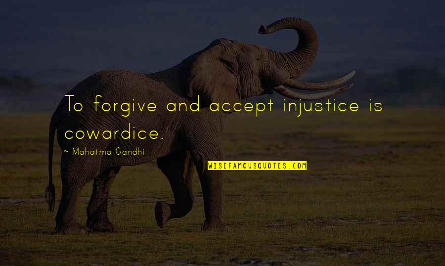 Hosoe Eikoh Quotes By Mahatma Gandhi: To forgive and accept injustice is cowardice. Hosoe Eikoh Quotes By Mahatma Gandhi: To forgive and accept injustice is cowardice.