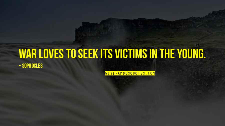 Hosoe Eikoh Quotes By Sophocles: War loves to seek its victims in the Hosoe Eikoh Quotes By Sophocles: War loves to seek its victims in the