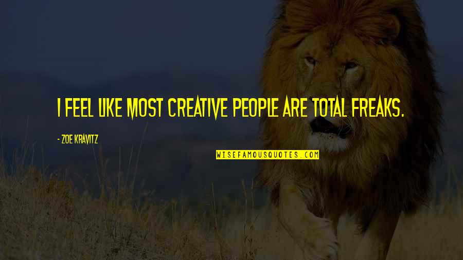 Hosoe Eikoh Quotes By Zoe Kravitz: I feel like most creative people are total Hosoe Eikoh Quotes By Zoe Kravitz: I feel like most creative people are total