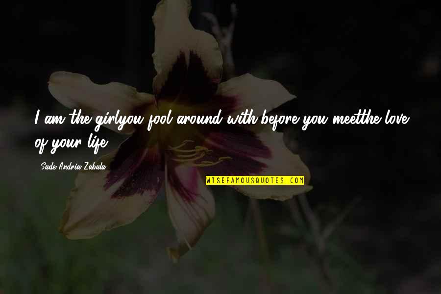 Hosokawa Fujitaka Quotes By Sade Andria Zabala: I am the girlyou fool around with,before you