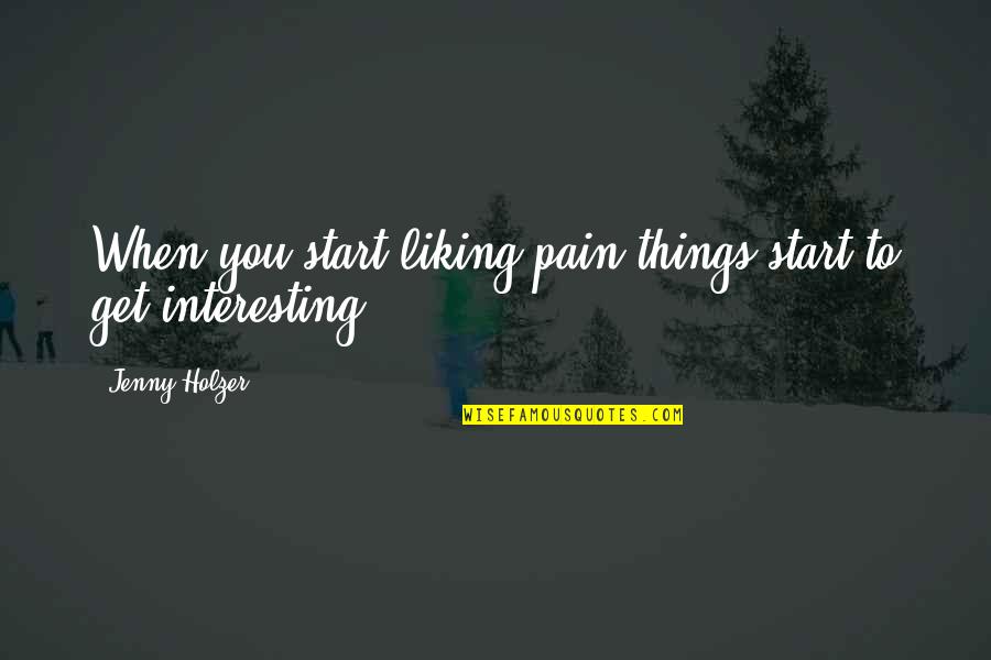 Hosokawa Takashi Quotes By Jenny Holzer: When you start liking pain things start to Hosokawa Takashi Quotes By Jenny Holzer: When you start liking pain things start to