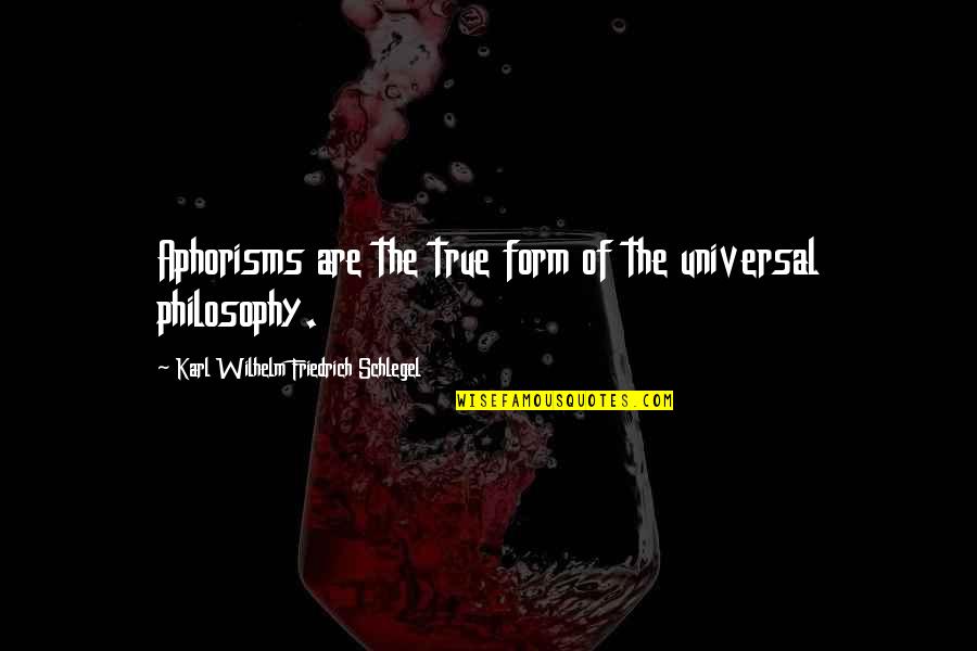 Hosoya Yoshimasa Quotes By Karl Wilhelm Friedrich Schlegel: Aphorisms are the true form of the universal