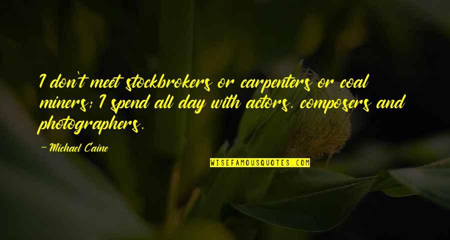Hospedado En Quotes By Michael Caine: I don't meet stockbrokers or carpenters or coal Hospedado En Quotes By Michael Caine: I don't meet stockbrokers or carpenters or coal