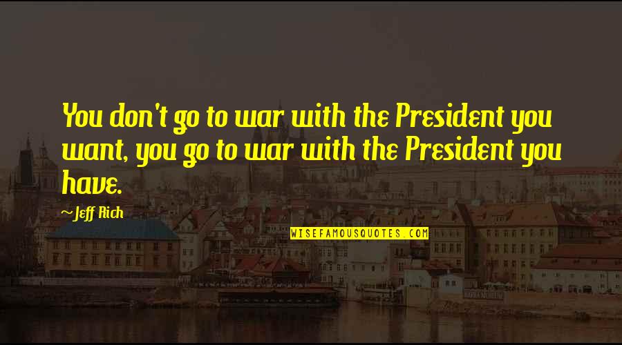 Hospes Quotes By Jeff Rich: You don't go to war with the President
