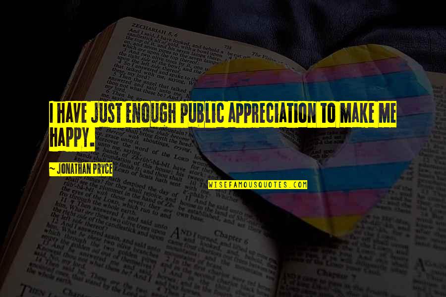 Hospice Grief Quotes By Jonathan Pryce: I have just enough public appreciation to make