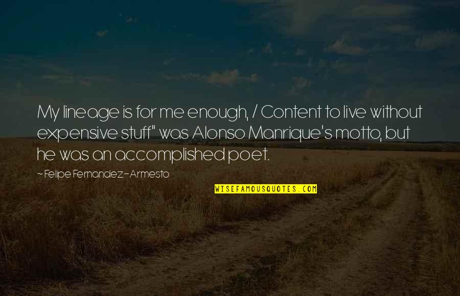 Hospice Quotes By Felipe Fernandez-Armesto: My lineage is for me enough, / Content