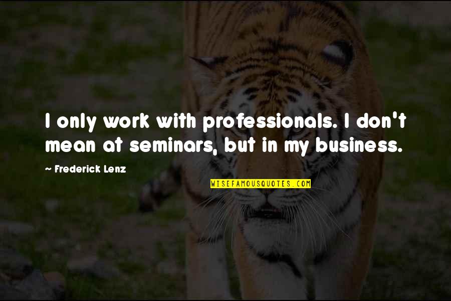 Hospice Social Work Quotes By Frederick Lenz: I only work with professionals. I don't mean