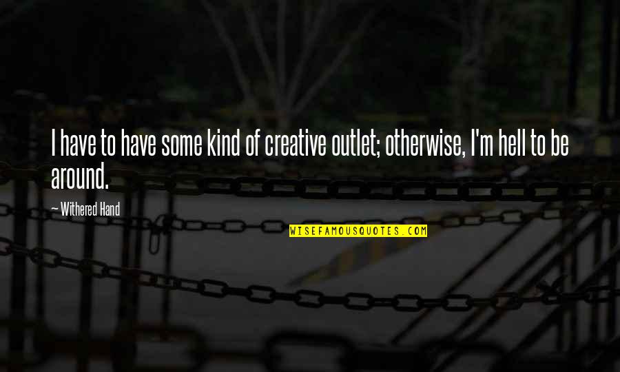 Hospice Social Work Quotes By Withered Hand: I have to have some kind of creative
