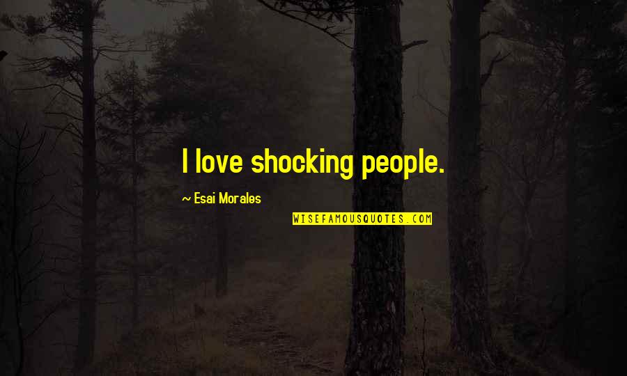 Hospice Social Worker Quotes By Esai Morales: I love shocking people.