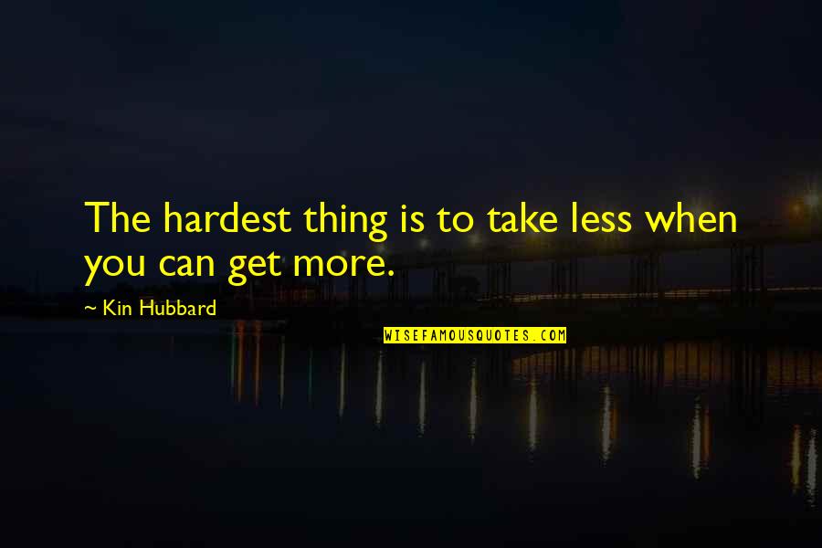 Hospice Social Worker Quotes By Kin Hubbard: The hardest thing is to take less when