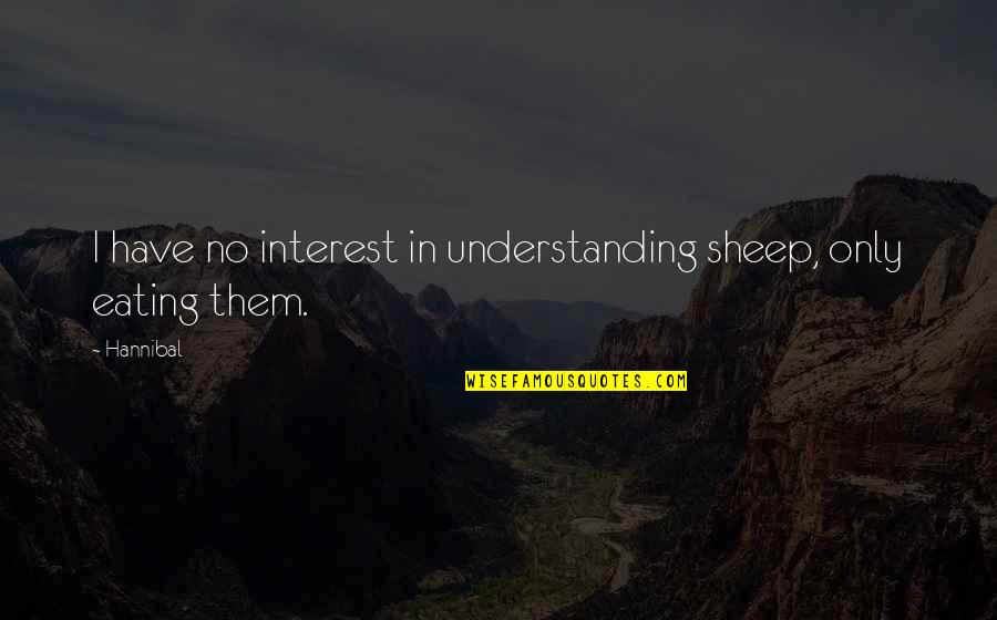 Hospice Social Workers Quotes By Hannibal: I have no interest in understanding sheep, only