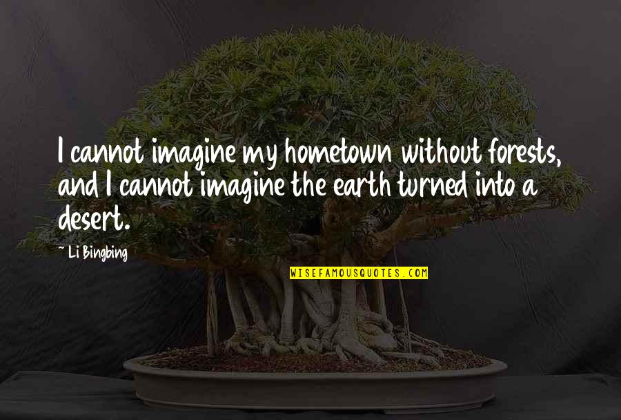 Hospice Social Workers Quotes By Li Bingbing: I cannot imagine my hometown without forests, and