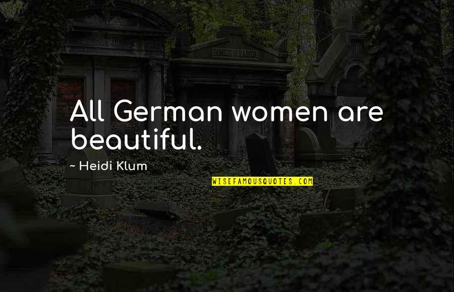 Hospice Work Quotes By Heidi Klum: All German women are beautiful.
