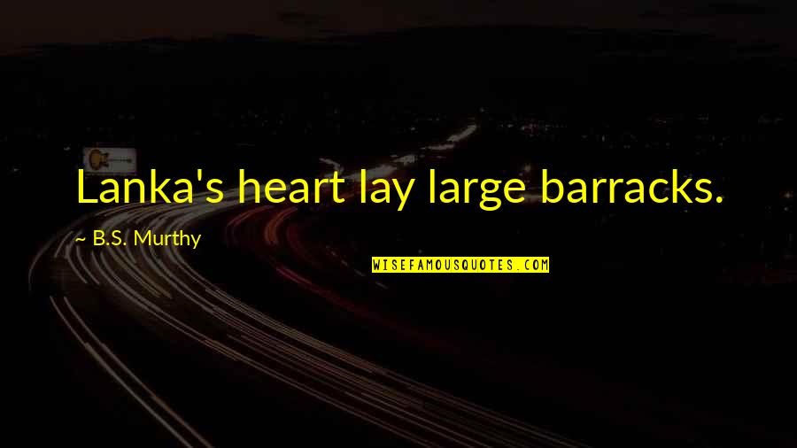 Hospital And Prison Reform Quotes By B.S. Murthy: Lanka's heart lay large barracks. Hospital And Prison Reform Quotes By B.S. Murthy: Lanka's heart lay large barracks.