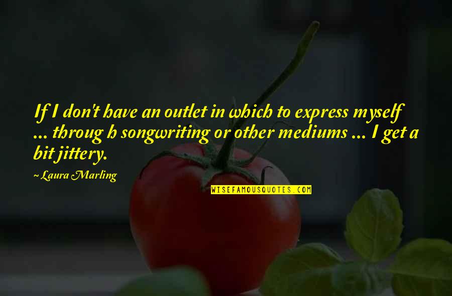 Hospital And Prison Reform Quotes By Laura Marling: If I don't have an outlet in which Hospital And Prison Reform Quotes By Laura Marling: If I don't have an outlet in which