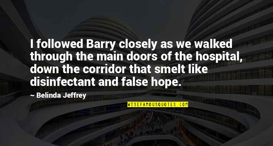 Hospital Corridor Quotes By Belinda Jeffrey: I followed Barry closely as we walked through