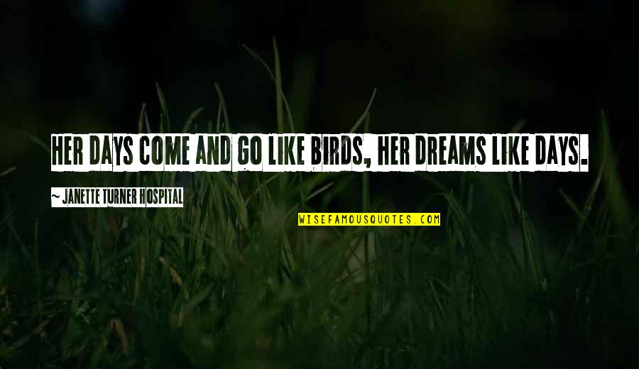 Hospital Days Quotes By Janette Turner Hospital: Her days come and go like birds, her