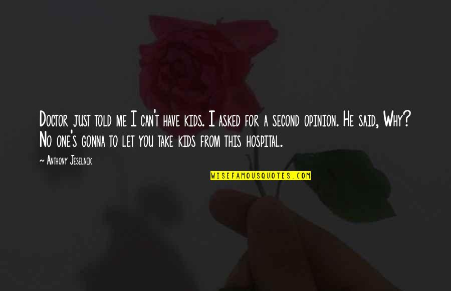 Hospital Humor Quotes By Anthony Jeselnik: Doctor just told me I can't have kids.