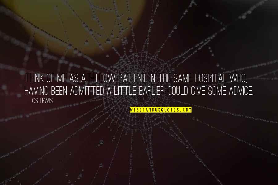 Hospital Patient Quotes By C.S. Lewis: Think of me as a fellow patient in
