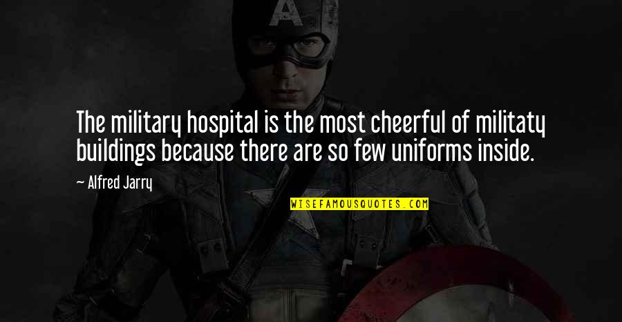 Hospital Quotes By Alfred Jarry: The military hospital is the most cheerful of