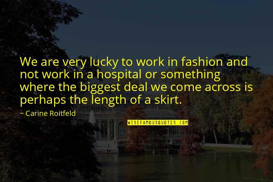 Hospital Quotes By Carine Roitfeld: We are very lucky to work in fashion