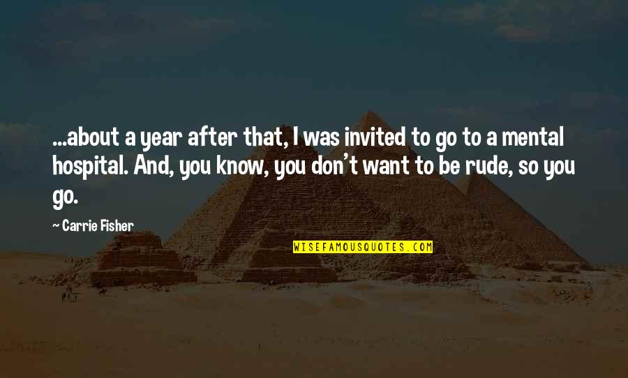 Hospital Quotes By Carrie Fisher: ...about a year after that, I was invited