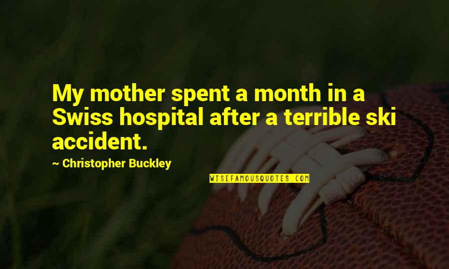 Hospital Quotes By Christopher Buckley: My mother spent a month in a Swiss