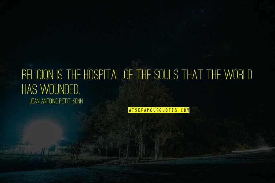 Hospital Quotes By Jean Antoine Petit-Senn: Religion is the hospital of the souls that