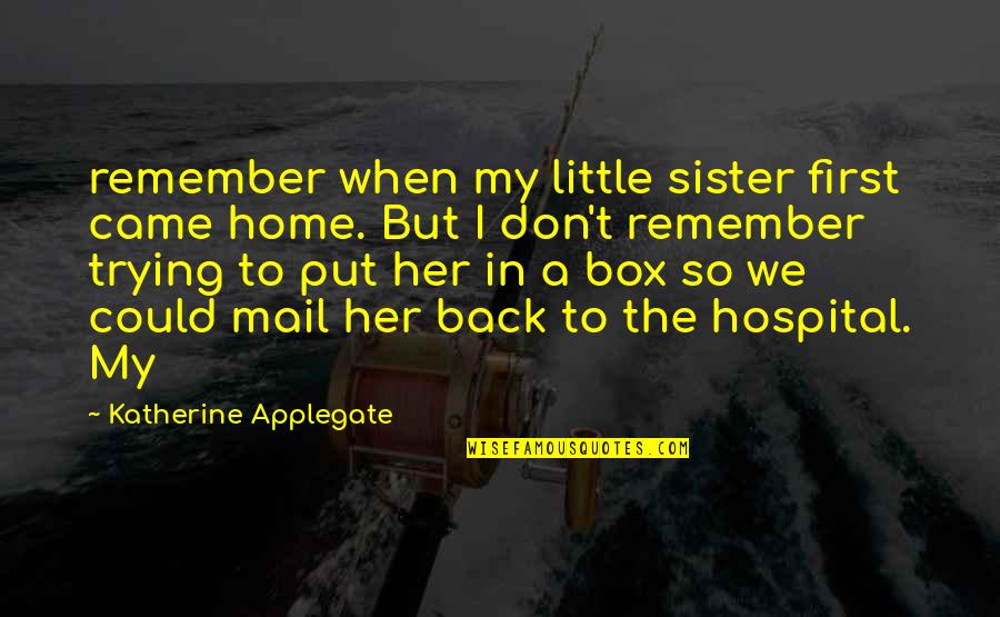 Hospital Quotes By Katherine Applegate: remember when my little sister first came home.