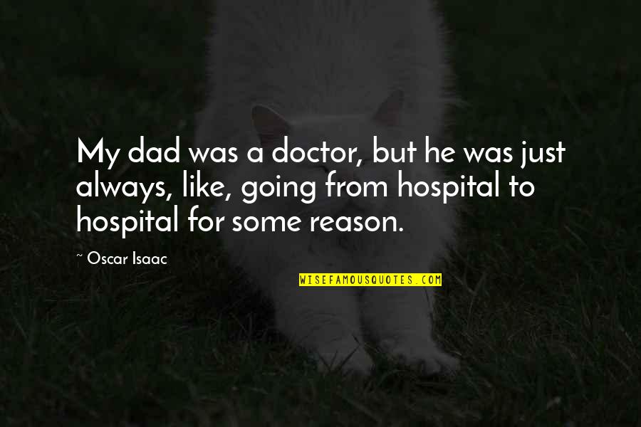 Hospital Quotes By Oscar Isaac: My dad was a doctor, but he was