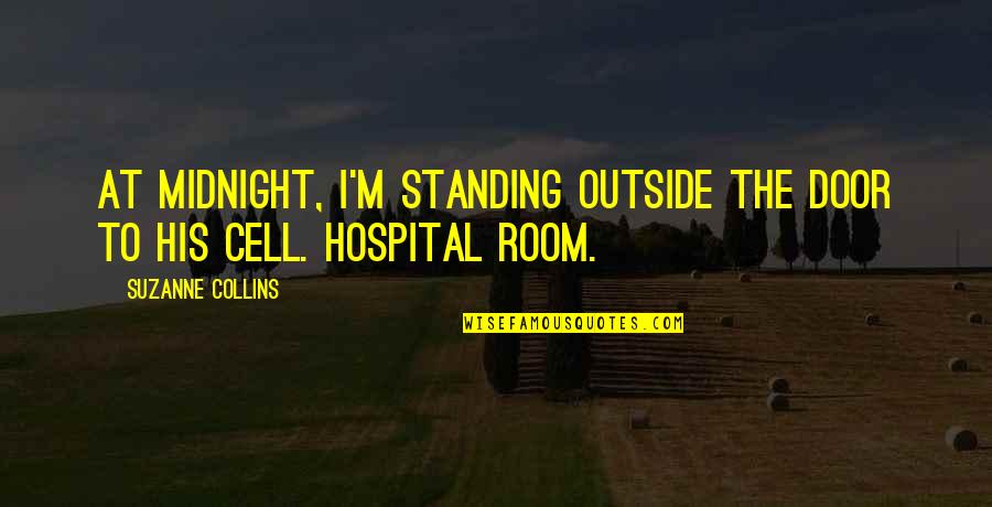 Hospital Quotes By Suzanne Collins: At midnight, I'm standing outside the door to Hospital Quotes By Suzanne Collins: At midnight, I'm standing outside the door to
