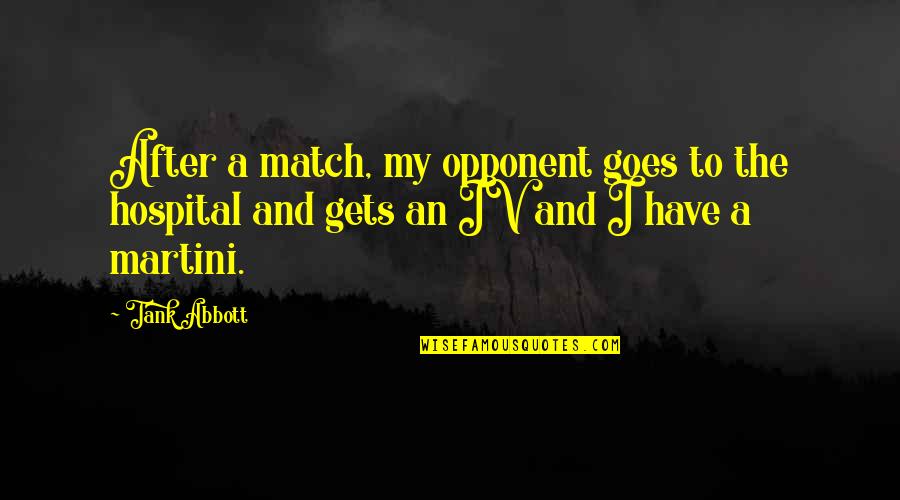 Hospital Quotes By Tank Abbott: After a match, my opponent goes to the