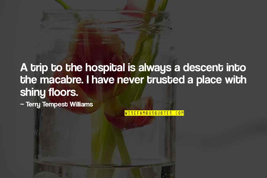 Hospital Quotes By Terry Tempest Williams: A trip to the hospital is always a