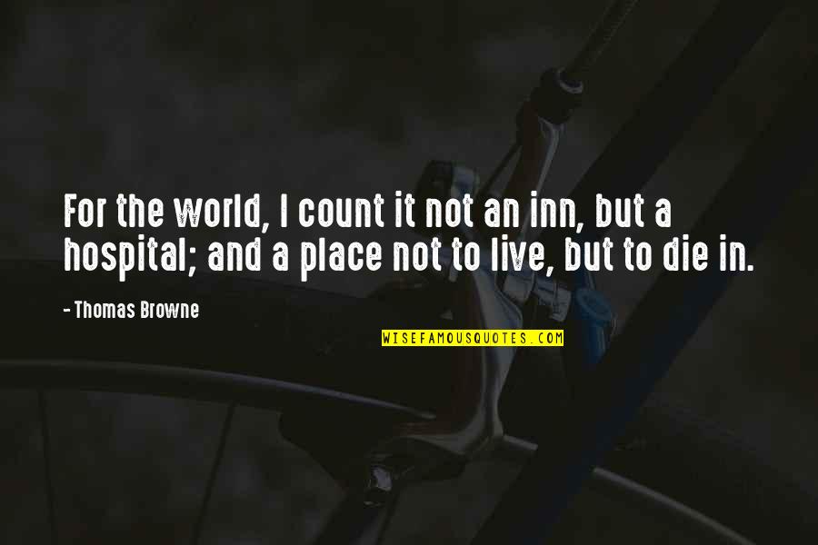 Hospital Quotes By Thomas Browne: For the world, I count it not an