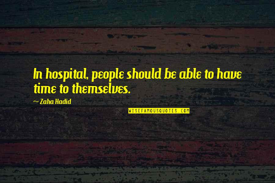 Hospital Quotes By Zaha Hadid: In hospital, people should be able to have