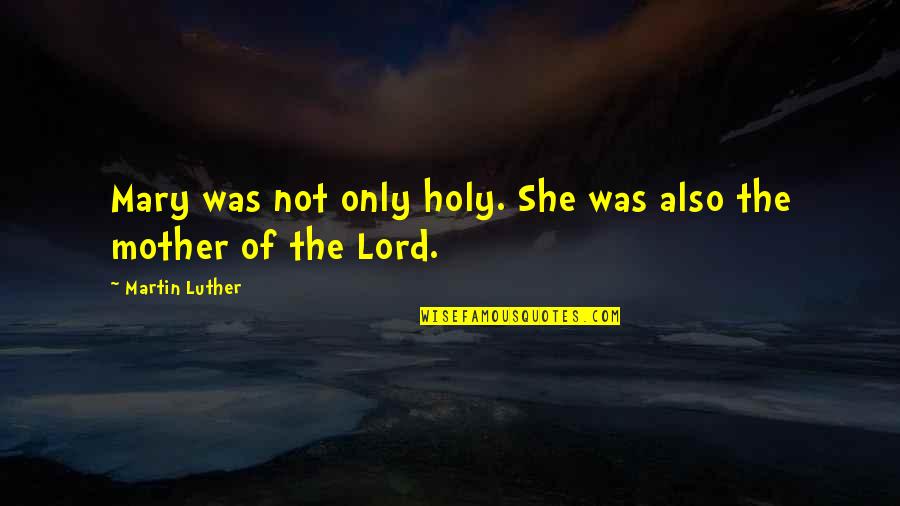 Hospital Quotes Quotes By Martin Luther: Mary was not only holy. She was also