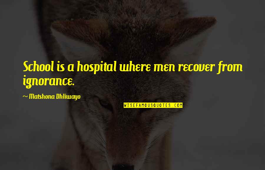 Hospital Quotes Quotes By Matshona Dhliwayo: School is a hospital where men recover from