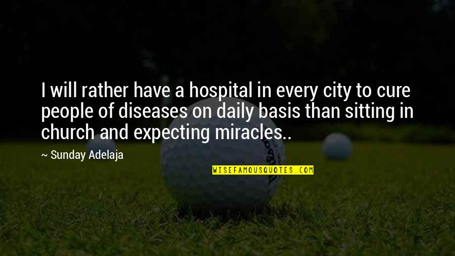 Hospital Quotes Quotes By Sunday Adelaja: I will rather have a hospital in every