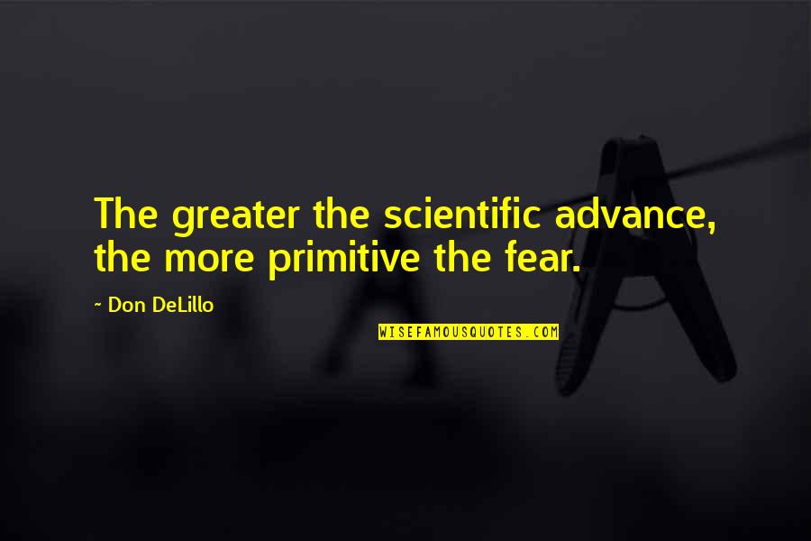 Hospital Volunteers Quotes By Don DeLillo: The greater the scientific advance, the more primitive