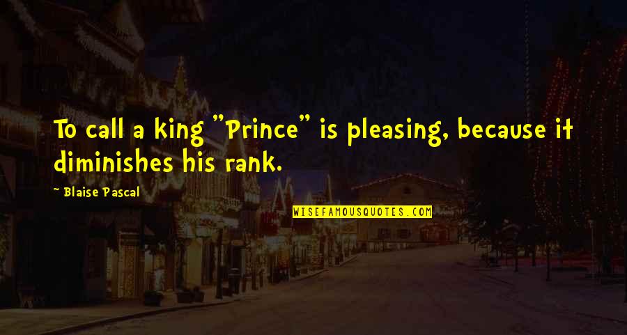 Hospitaliere Quotes By Blaise Pascal: To call a king "Prince" is pleasing, because