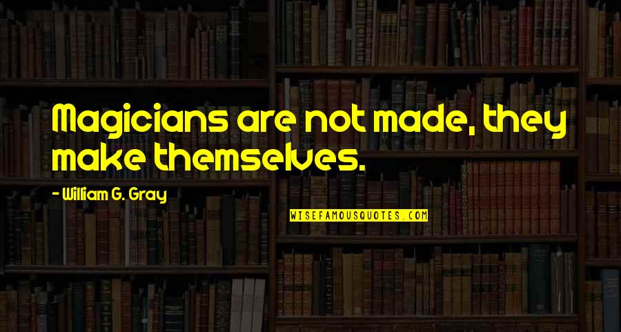 Hospitality Business Quotes By William G. Gray: Magicians are not made, they make themselves.