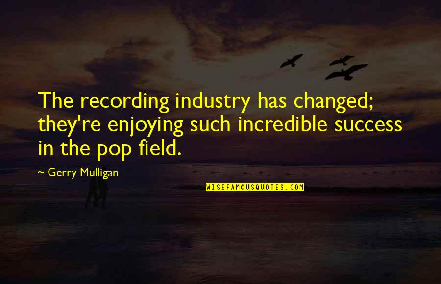 Hospitality Motivational Quotes By Gerry Mulligan: The recording industry has changed; they're enjoying such