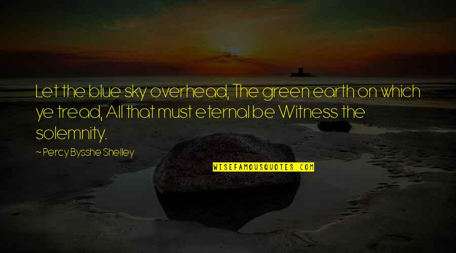 Hospitality Motivational Quotes By Percy Bysshe Shelley: Let the blue sky overhead, The green earth