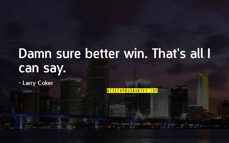 Hospitality To Strangers Quotes By Larry Coker: Damn sure better win. That's all I can