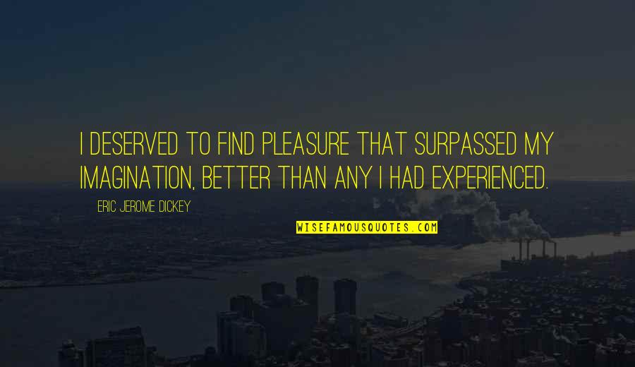 Hospitalization For Depression Quotes By Eric Jerome Dickey: I deserved to find pleasure that surpassed my Hospitalization For Depression Quotes By Eric Jerome Dickey: I deserved to find pleasure that surpassed my