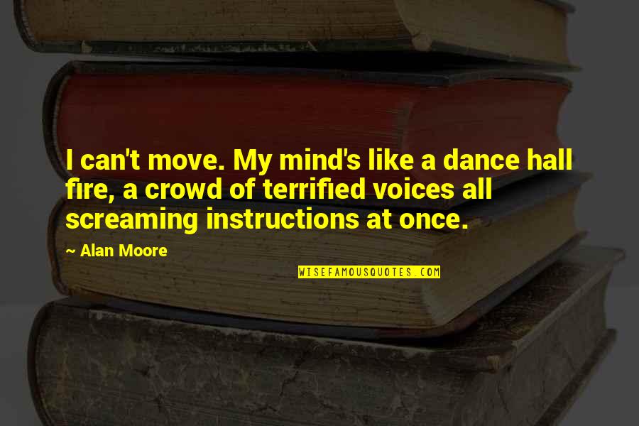 Hospitaller Cross Quotes By Alan Moore: I can't move. My mind's like a dance Hospitaller Cross Quotes By Alan Moore: I can't move. My mind's like a dance